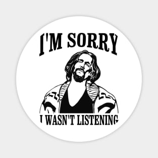 I'm Sorry I Wasn't Listening The Dude Abides Dudeism Big Lebowski Magnet